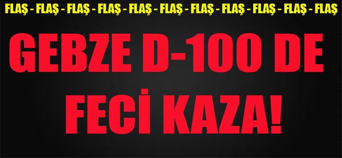 Gebze D-100 de Feci Kaza!