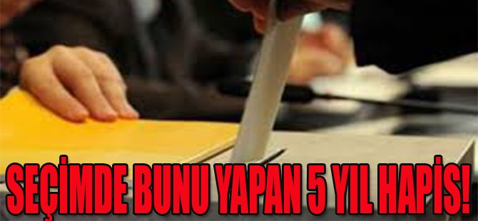 Seçimde Bunu Yapana 5 Yıl Hapis!