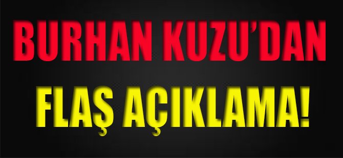 Burhan Kuzu'dan Flaş Açıklama!