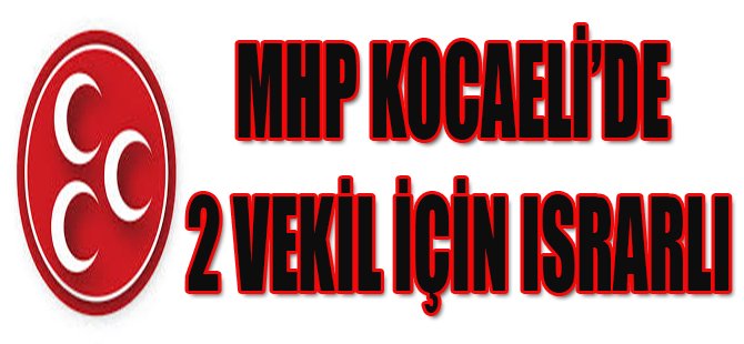 MHP Kocaeli'de 2 Vekil İçin Israrlı