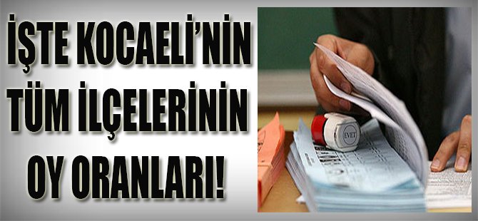 İşte Kocaeli'nin Tüm İlçelerinin Oy Oranları!