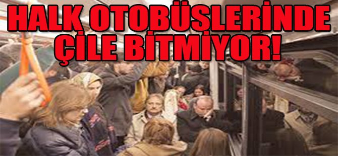 Halk Otobüslerinde Çile Bitmiyor!