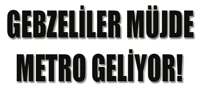 Gebzeliler Müjde, Metro Geliyor!