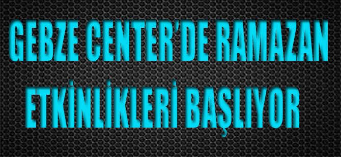 Gebze Center'de Ramazan Etkinlikleri Başlıyor