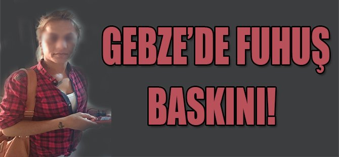 Gebze'de Fuhuş Baskını!