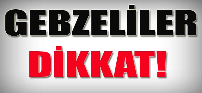 Gebzeliler Dikkat!