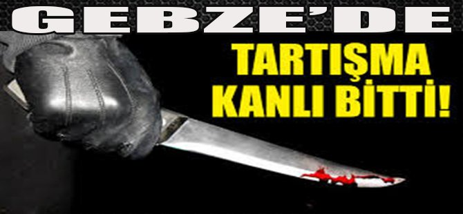 Gebze'de Tartışma Kanlı Bitti!