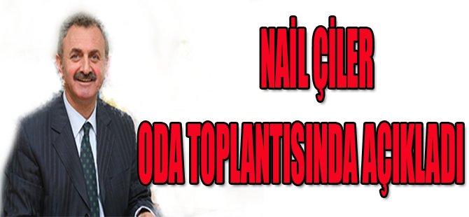 Nail Çiler Oda Toplantısında Açıkladı