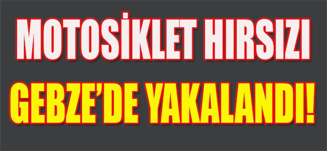 Motosiklet Hırsızı Gebze'de Yakalandı!