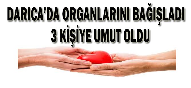 Darıca'da Organlarını Bağışladı, 3 Kişiye Umut Oldu