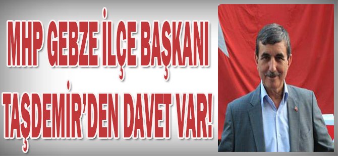 MHP Gebze İlçe Başkanı Taşdemir'den Davet Var!