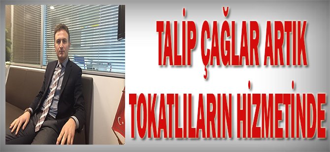 Talip Çağlar Artık Tokatlıların Hizmetinde