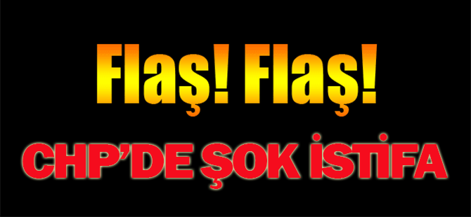 CHP'de şok istifa!