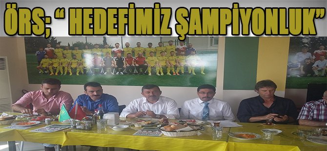 Örs’’ Hedefimiz Şampiyonluk’’