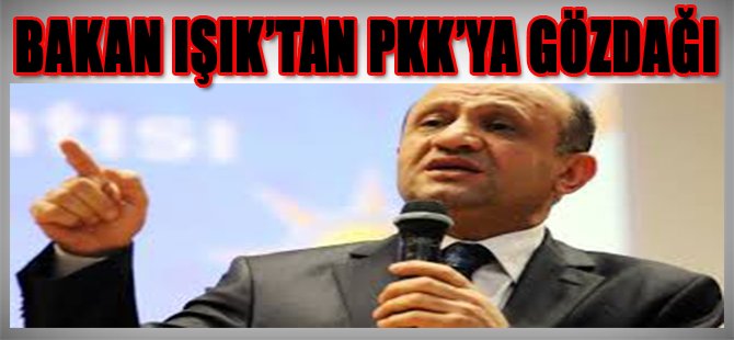 Bakan Işık'tan PKK'ya Gözdağı!