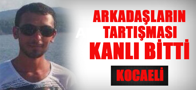 iki arkadaşın tartışması kanlı bitti