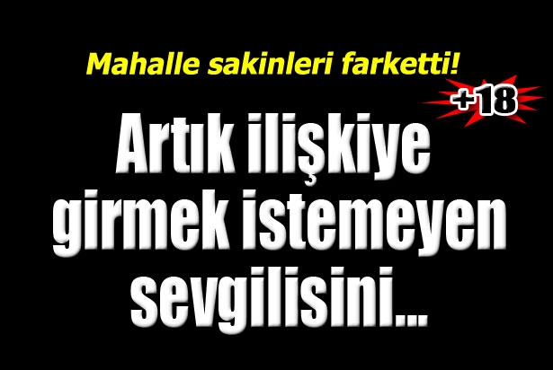 İlişkiye girmeyen sevgilisini bodruma kilitledi