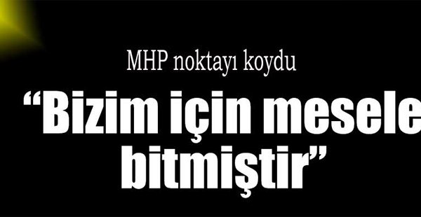 MHP Noktayı Koydu!