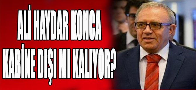 Ali Haydar Konca Kabine Dışı mı Kalıyor?