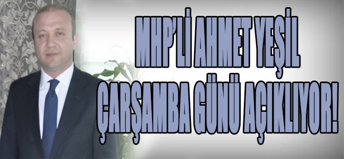 MHP'li Ahmet Yeşil Çarşamba Günü Açıklıyor!