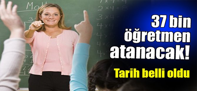 37 Bin Öğretmen Atanacak!