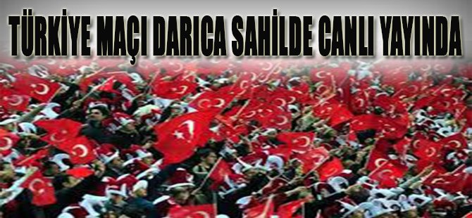 TÜRKİYE MAÇI DARICA SAHİLDE CANLI YAYINDA