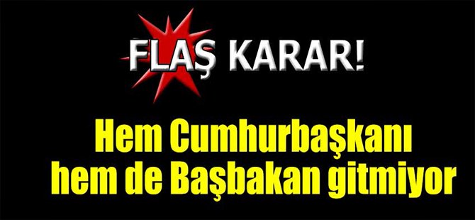 Hem Cumhurbaşkanı Hem de Başbakan Gitmiyor!