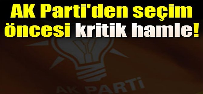 AK Parti'den seçim öncesi kritik hamle
