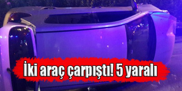 İki araç çarpıştı! 5 yaralı