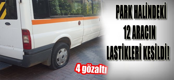 Park Halindeki 12 Aracın Lastikleri Kesildi!