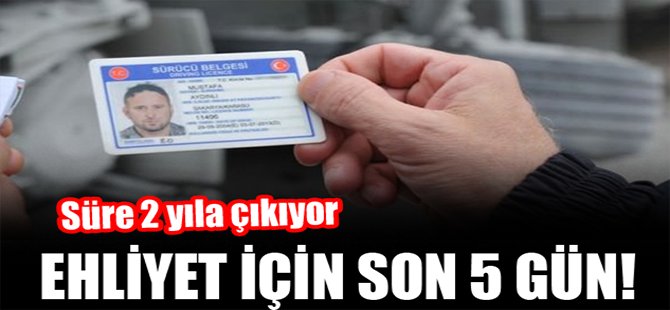 Ehliyet için son 5 gün! Süre 2 yıla çıkıyor