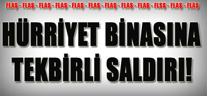 Hürriyet Binasına Saldırı!