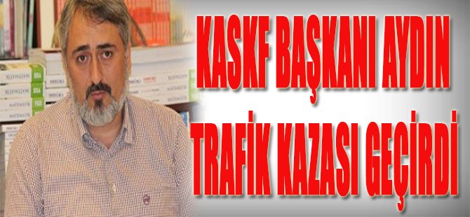 KASKF Başkanı Aydın Trafik Kazası Geçirdi