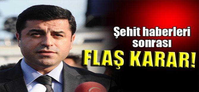 Şehit haberleri sonrası Demirtaş'tan flaş karar!