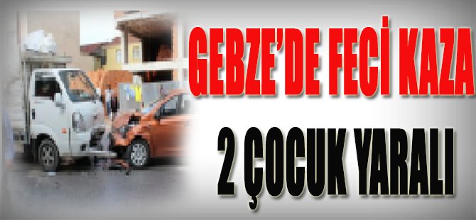 Gebze'de Feci Kaza, 2 Çocuk Yaralı!