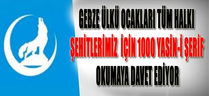 Gebze Ülkü Ocakları Tüm Halkı Şehitlerimiz İçin 1000 Yasin-i Şerif Okumaya Davet Ediyor