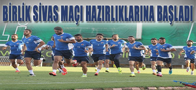 Birlik, Sivas Maçı Hazırlıklarına Başladı