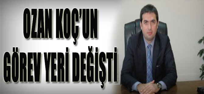 Ozan Koç'un Görev Yeri Değişti!