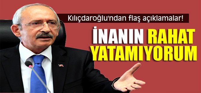Kılıçdaroğlu'ndan flaş açıklamalar!