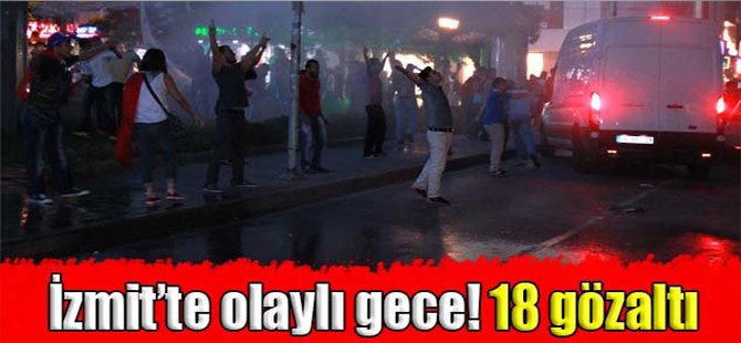 İzmit'te gergin gece! 18 gözaltı