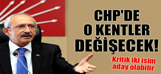 CHP'de o kentler değişecek! Kritik iki isim aday olabilir