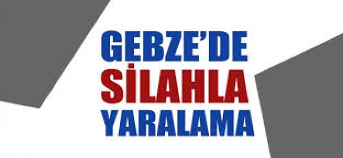 Gebze'de Silahlı Yaralama!