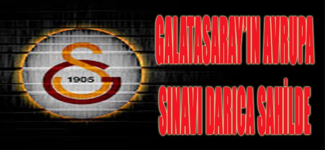 GALATASARAY'IN AVRUPA SINAVI DARICA SAHİLDE