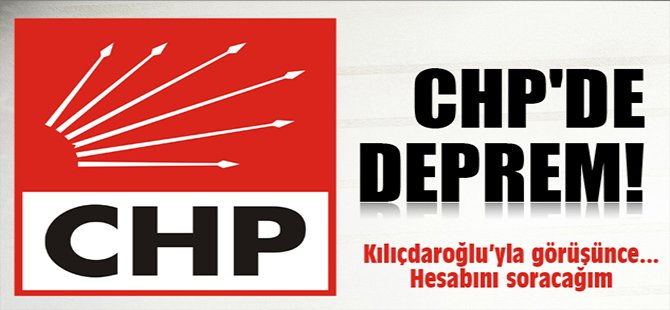 CHP'de deprem! Hesabını soracağım