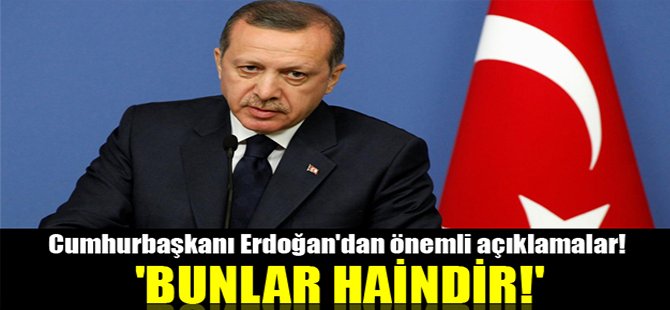 Erdoğan'dan önemli açıklamalar! 'Bunlar haindir!'