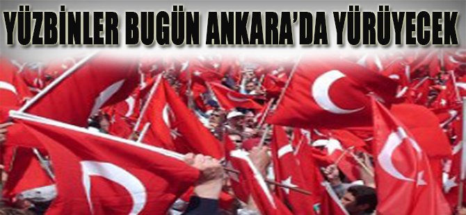 Yüzbinler Bugün Ankara'da Yürüyecek