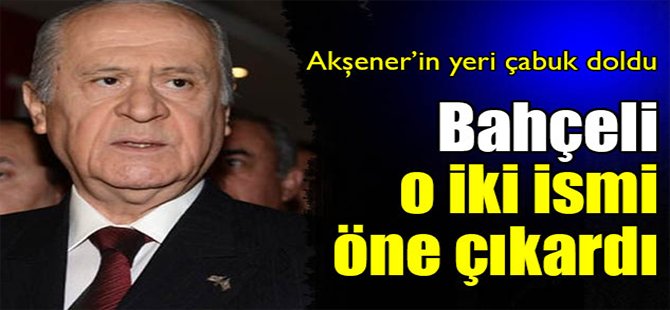 Bahçeli o iki ismi öne çıkardı