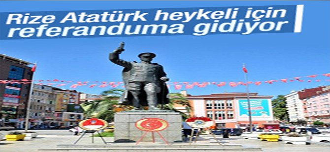 Rize'deki Atatürk heykeli için referandum yapılacak