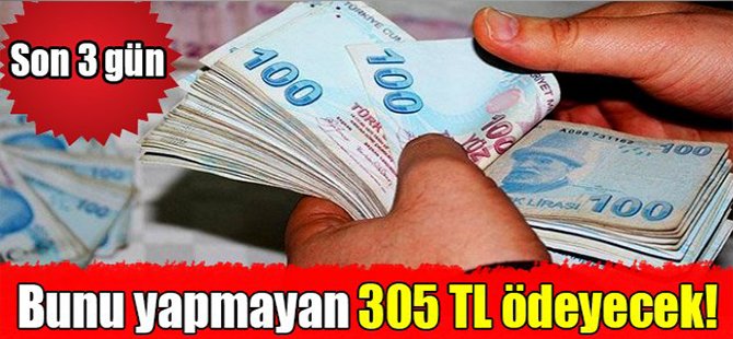 Bunu yapmayan 305 TL ödeyecek!