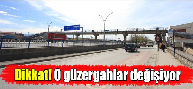 Dikkat! O güzergahlar değişiyor